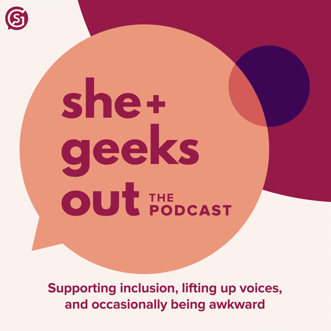 The She+ Geeks Out Podcast cover art: supporting inclusion, lifting up voices, and occasionally being awkward